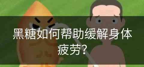 黑糖如何帮助缓解身体疲劳？